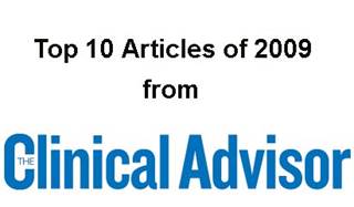 Top 10 Clinical Advisor Stories of the First Half of 2009 Top 10 Clinical Advisor Stories of the First Half of 2009